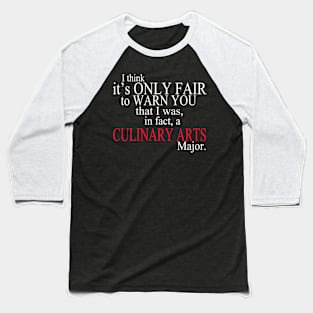 I Think It’s Only Fair To Warn You That I Was, In Fact, A Culinary Arts Major Baseball T-Shirt